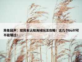 异象回声：双周本认知海域玩法攻略！这几个buff可不能错过！