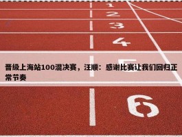 晋级上海站100混决赛，汪顺：感谢比赛让我们回归正常节奏