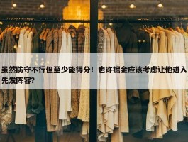 虽然防守不行但至少能得分！也许掘金应该考虑让他进入先发阵容？