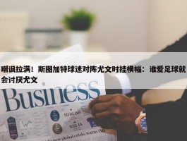 嘲讽拉满！斯图加特球迷对阵尤文时挂横幅：谁爱足球就会讨厌尤文