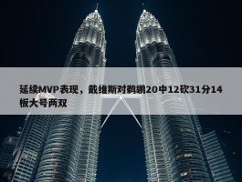 延续MVP表现，戴维斯对鹈鹕20中12砍31分14板大号两双