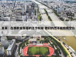 克莱：在我职业生涯的这个阶段 他们仍然不能放我空位！