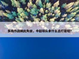 多线作战顾此失彼，中超球队拿什么去打亚冠？