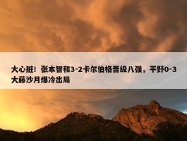 大心脏！张本智和3-2卡尔伯格晋级八强，平野0-3大藤沙月爆冷出局