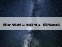 英超前4大预测欧文：枪城军+维拉，看好阿森纳夺冠