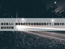 再见爱人4：黄圣依终于学会慢慢回怼杨子了，但杨子的诡辩术好强