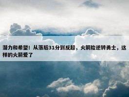 潜力和希望！从落后31分到反超，火箭险逆转勇士，这样的火箭爱了