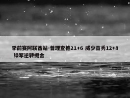 季前赛阿联酋站-普理查德21+6 威少首秀12+8 绿军逆转掘金