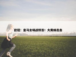 欧冠：皇马主场战榜首！大黄蜂出击