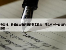 布兰特：我们在主场表现得非常稳定，球队有一种自信的感觉