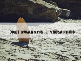 【中超】保级战互交白卷，广东德比战没有赢家