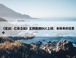 《星战：亡命之徒》王牌莫测DLC上线：本体骨折优惠中