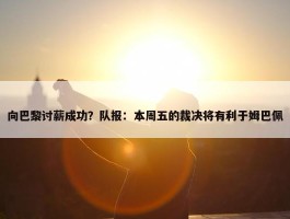 向巴黎讨薪成功？队报：本周五的裁决将有利于姆巴佩