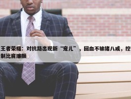 王者荣耀：对抗路出现新“宠儿”，回血不输猪八戒，控制比肩廉颇