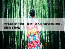 C罗18点球18进球！球迷：别人无法做到弹无虚发，是因为不想吗？