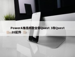 PowerA推出四款全新Quest 3和Quest 3S配件