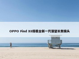 OPPO Find X8搭载全新一代潜望长焦镜头