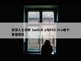 资深人士分析 Switch 2与PS5 Pro哪个更值得买