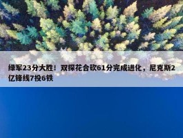 绿军23分大胜！双探花合砍61分完成进化，尼克斯2亿锋线7投6铁