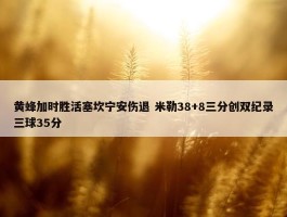 黄蜂加时胜活塞坎宁安伤退 米勒38+8三分创双纪录三球35分