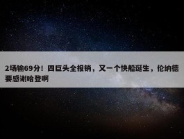 2场输69分！四巨头全报销，又一个快船诞生，伦纳德要感谢哈登啊