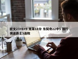 欧文23+6+9 克莱18分 东契奇22中5 独行侠送爵士3连败