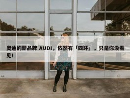 奥迪的新品牌 AUDI，依然有「四环」，只是你没看见！