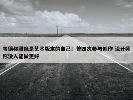 韦德称雕像是艺术版本的自己！曾四次参与创作 设计师称没人能做更好