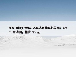 海贝 HiBy YVES 入耳式有线耳机发布：6mm 微动圈，售价 98 元