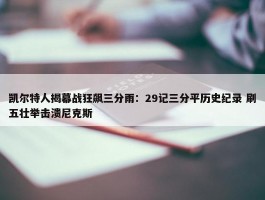 凯尔特人揭幕战狂飙三分雨：29记三分平历史纪录 刷五壮举击溃尼克斯