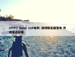 OPPO Reno 12F哈利·波特联名版发布 外观有点好看