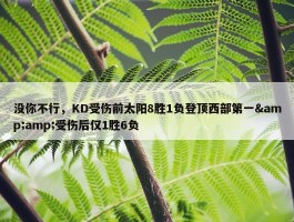 没你不行，KD受伤前太阳8胜1负登顶西部第一&amp;受伤后仅1胜6负