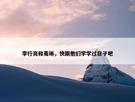 李行亮和麦琳，快跟他们学学过日子吧