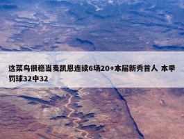 这菜鸟很稳当麦凯恩连续6场20+本届新秀首人 本季罚球32中32