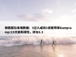 穆西亚拉本场数据：3过人成功3关键传球&amp;19次丢失球权，评分8.3