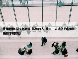 快船裁掉布拉克斯顿-基等四人 其中三人或签约快船G联赛下属球队