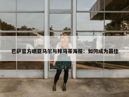 巴萨官方晒亚马尔与邦马蒂海报：如何成为最佳