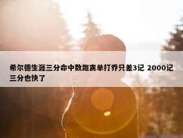 希尔德生涯三分命中数距离单打乔只差3记 2000记三分也快了