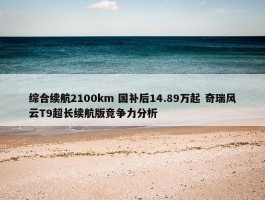 综合续航2100km 国补后14.89万起 奇瑞风云T9超长续航版竞争力分析