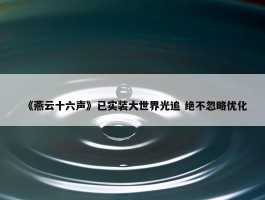 《燕云十六声》已实装大世界光追 绝不忽略优化