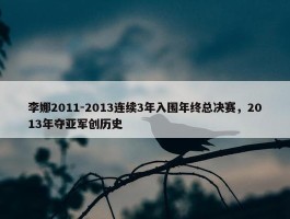 李娜2011-2013连续3年入围年终总决赛，2013年夺亚军创历史