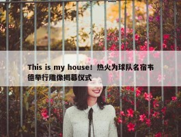 This is my house！热火为球队名宿韦德举行雕像揭幕仪式