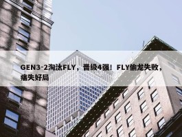 GEN3-2淘汰FLY，晋级4强！FLY偷龙失败，痛失好局