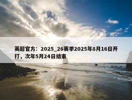 英超官方：2025_26赛季2025年8月16日开打，次年5月24日结束