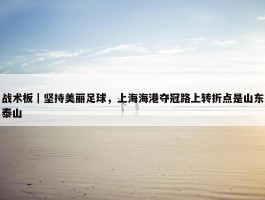 战术板｜坚持美丽足球，上海海港夺冠路上转折点是山东泰山