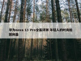 华为nova 13 Pro全面评测 年轻人的时尚拍照利器