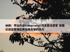 纳斯：乔治伤退&amp;马克西没感觉 但我们没在整场比赛延续足够的努力