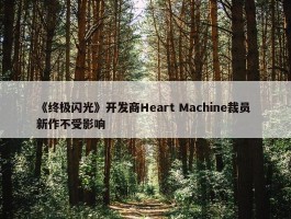 《终极闪光》开发商Heart Machine裁员 新作不受影响