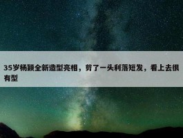 35岁杨颖全新造型亮相，剪了一头利落短发，看上去很有型