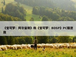 《宝可梦：阿尔宙斯》和《宝可梦：BDSP》PC版泄露